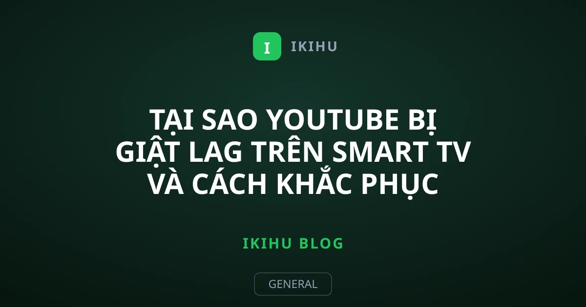 Tại Sao YouTube Bị Giật Lag Trên Smart TV và Cách Khắc Phục