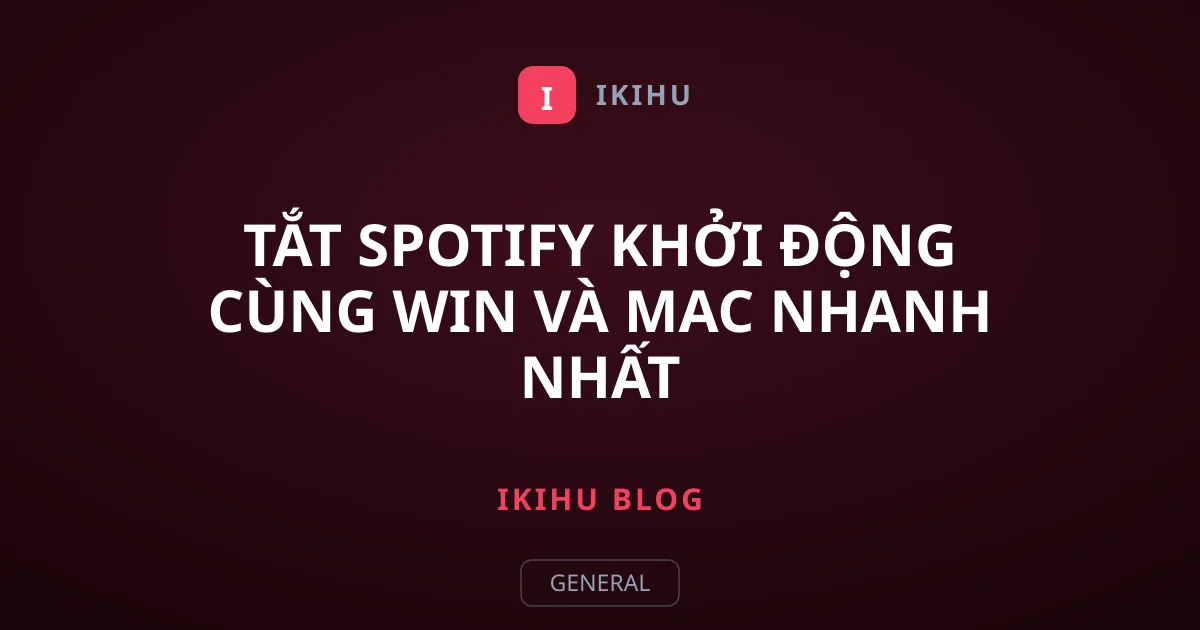 Tắt Spotify Khởi Động Cùng Win và Mac Nhanh Nhất