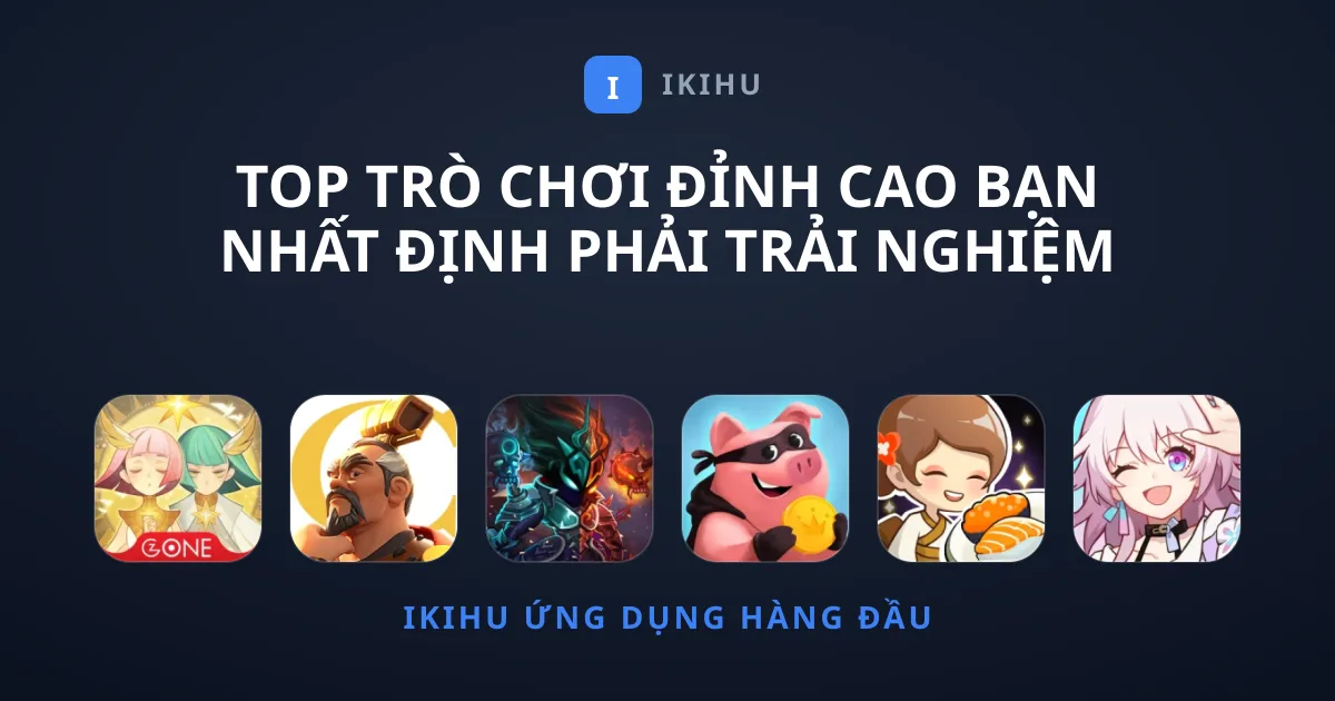 Top Trò chơi Đỉnh Cao Bạn Nhất Định Phải Trải Nghiệm