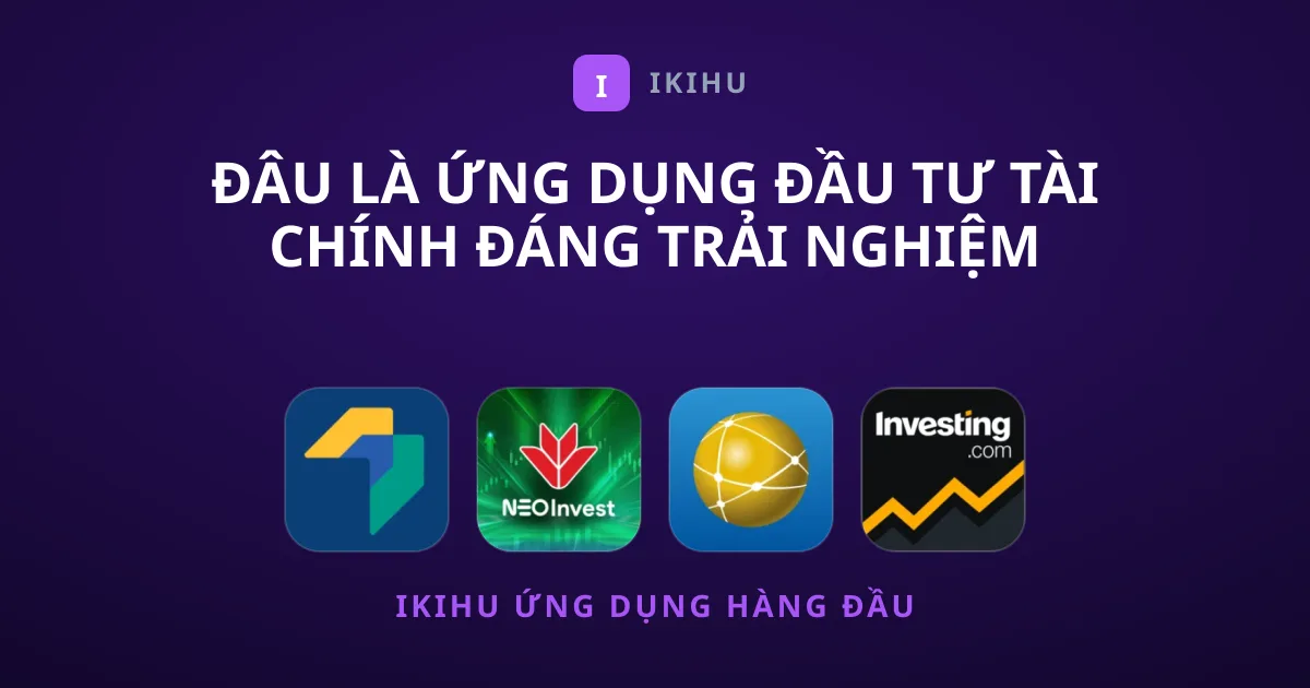 Đâu Là Ứng Dụng Đầu Tư Tài Chính Đáng Trải Nghiệm Nhất?